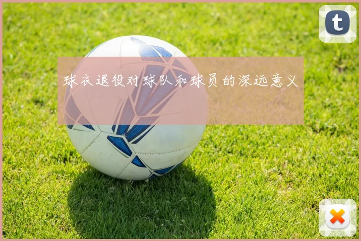 球衣退役对球队和球员的深远意义
